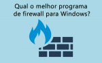 Qual o melhor programa de firewall para Windows?